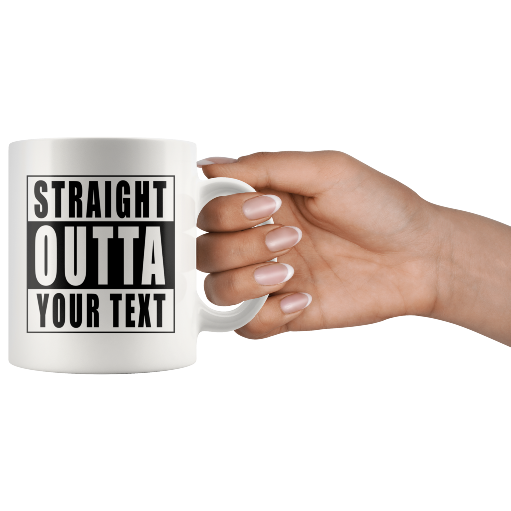 Straight Outta Custom Text white mug using