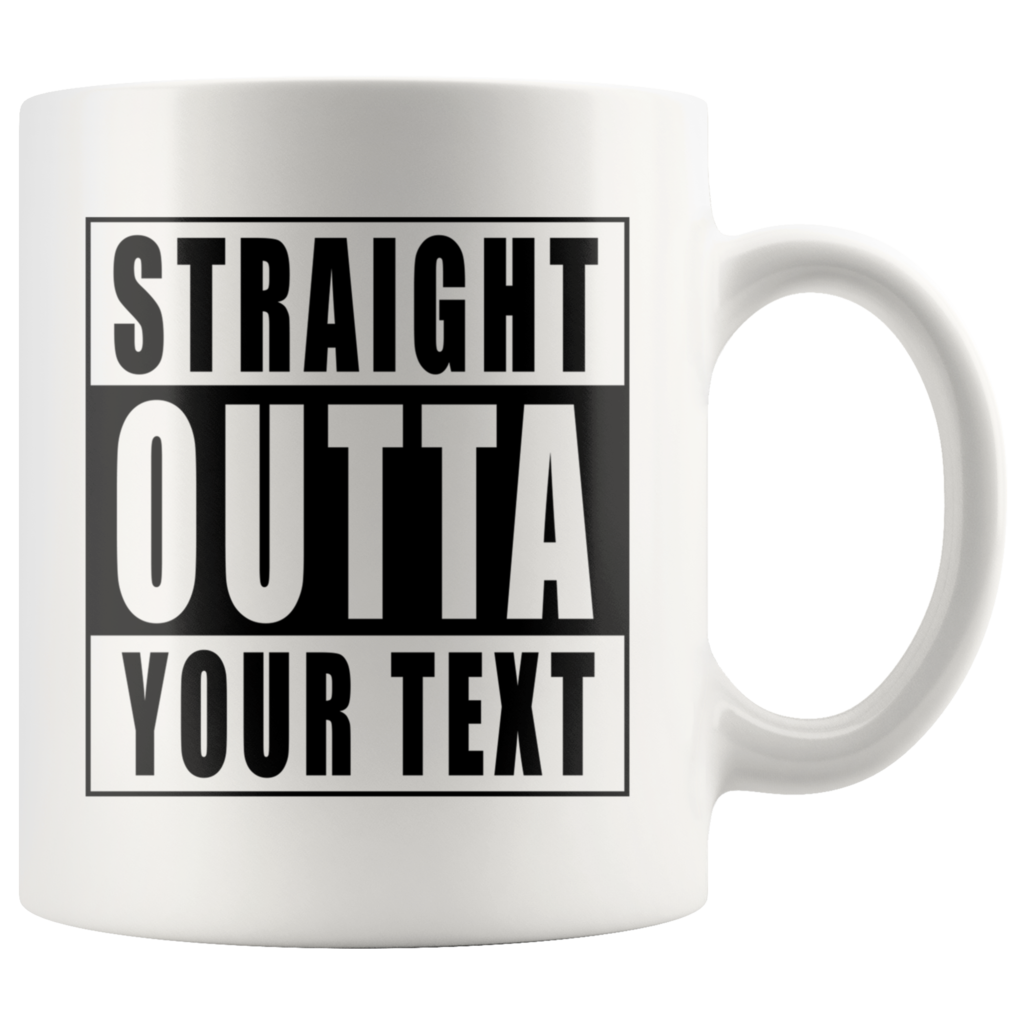 Straight Outta Custom Text White Mug