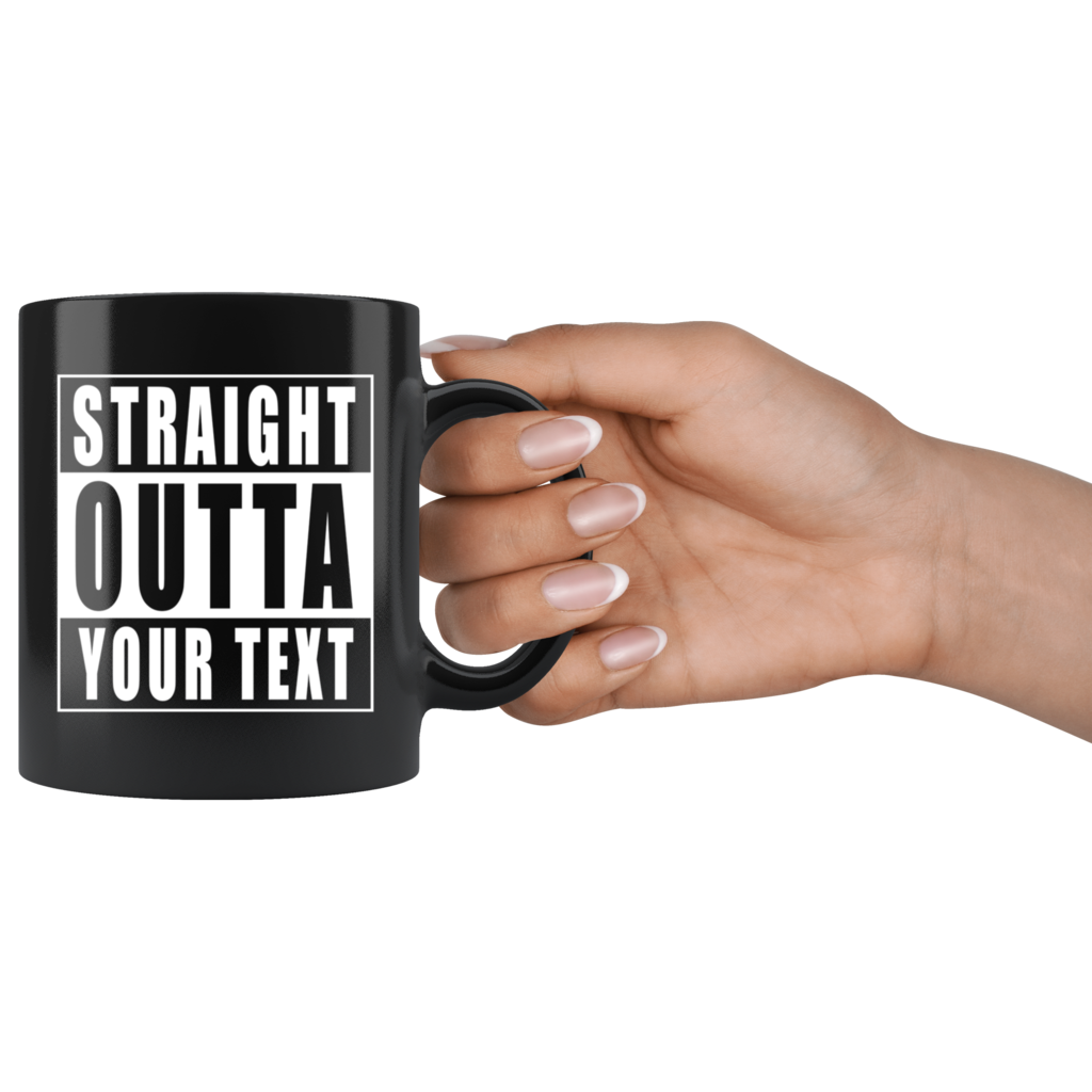 Straight Outta Custom Text Black Mug using