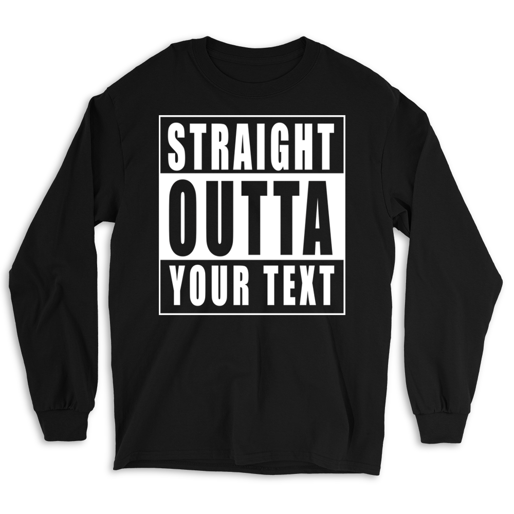 Straight Outta Custom Text Long Sleeve Tee