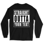 Straight Outta Custom Text Long Sleeve Tee