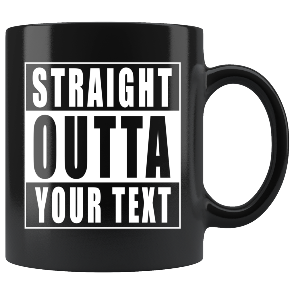 Straight Outta Custom Text Black Mug