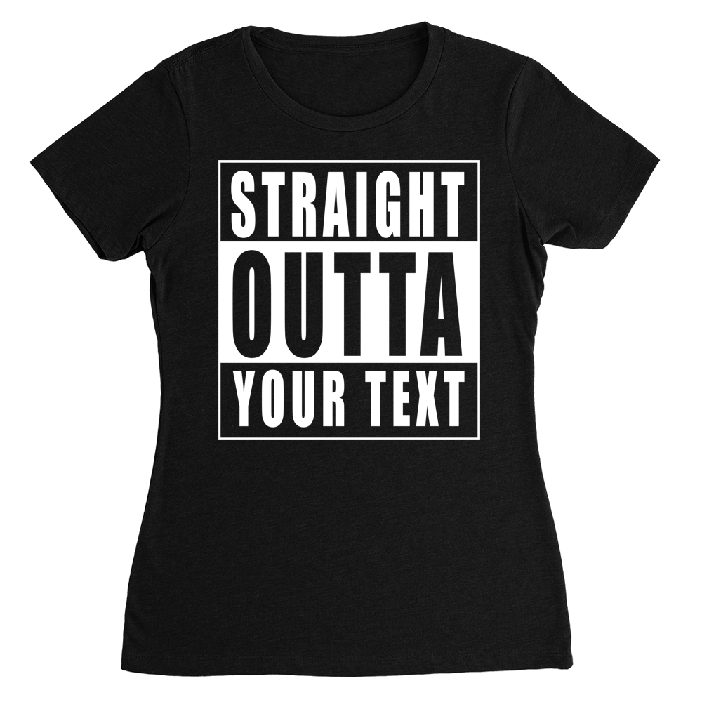 Straight Outta Custom Text Womens T-shirt