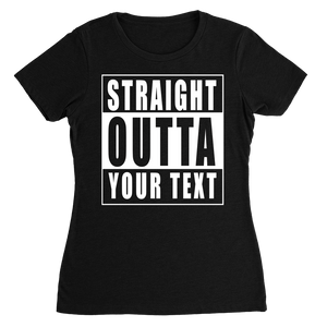 Straight Outta Custom Text Womens T-shirt